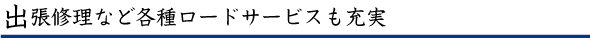 出張修理など各種ロードサービスも充実